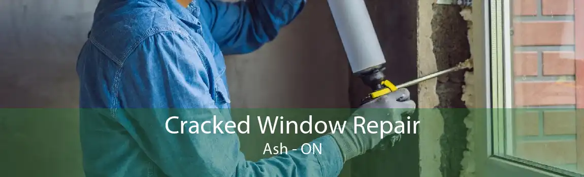 Cracked Window Repair Ash - ON