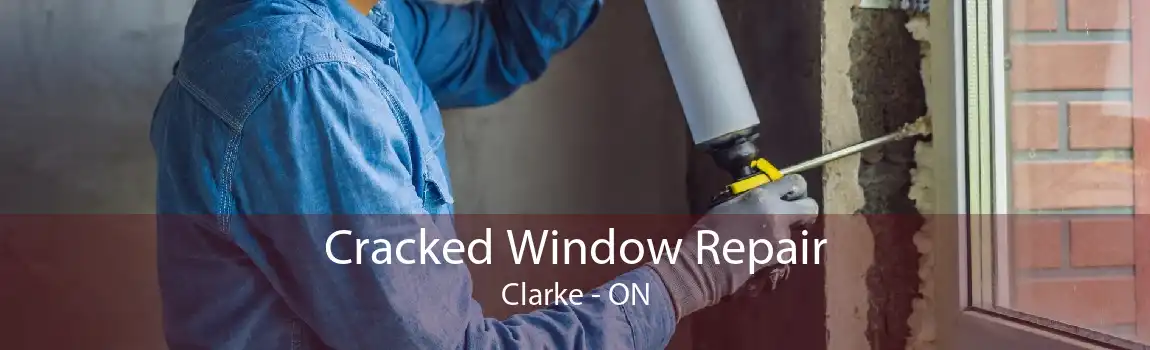 Cracked Window Repair Clarke - ON