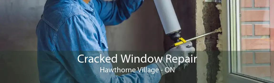 Cracked Window Repair Hawthorne Village - ON