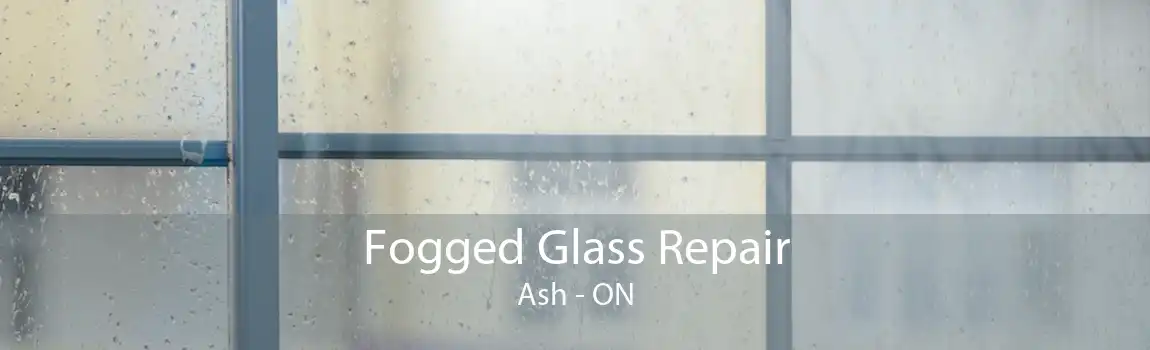 Fogged Glass Repair Ash - ON