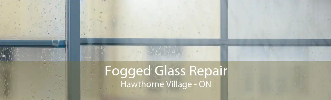 Fogged Glass Repair Hawthorne Village - ON