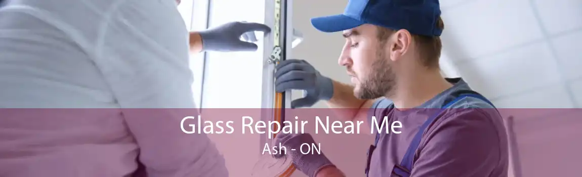 Glass Repair Near Me Ash - ON