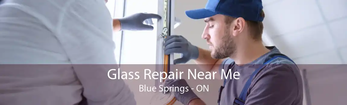 Glass Repair Near Me Blue Springs - ON