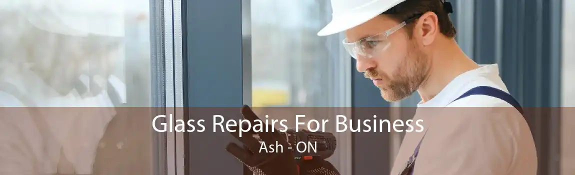 Glass Repairs For Business Ash - ON
