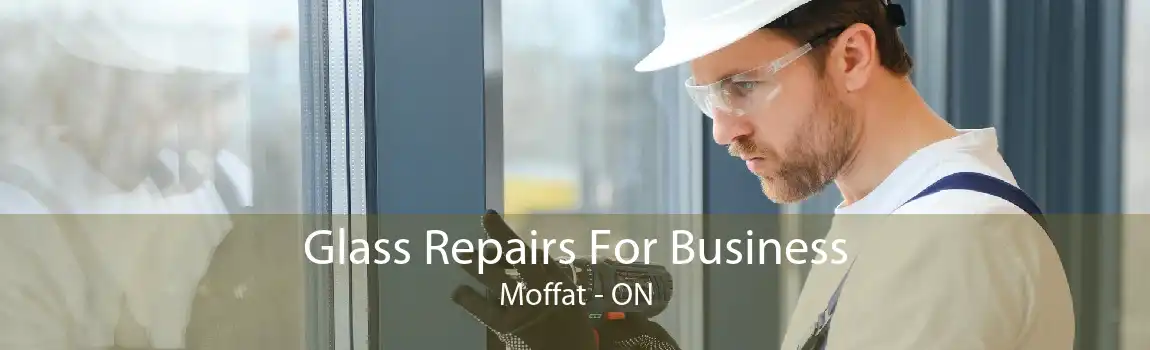 Glass Repairs For Business Moffat - ON