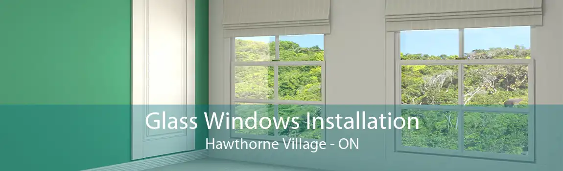 Glass Windows Installation Hawthorne Village - ON