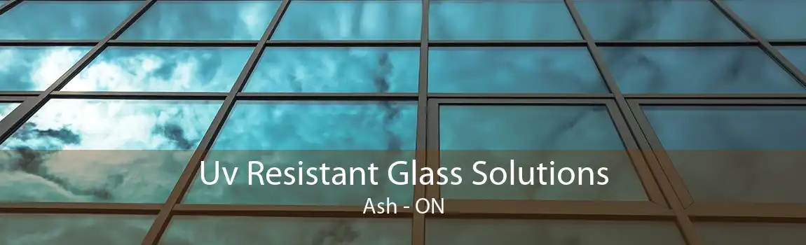 Uv Resistant Glass Solutions Ash - ON