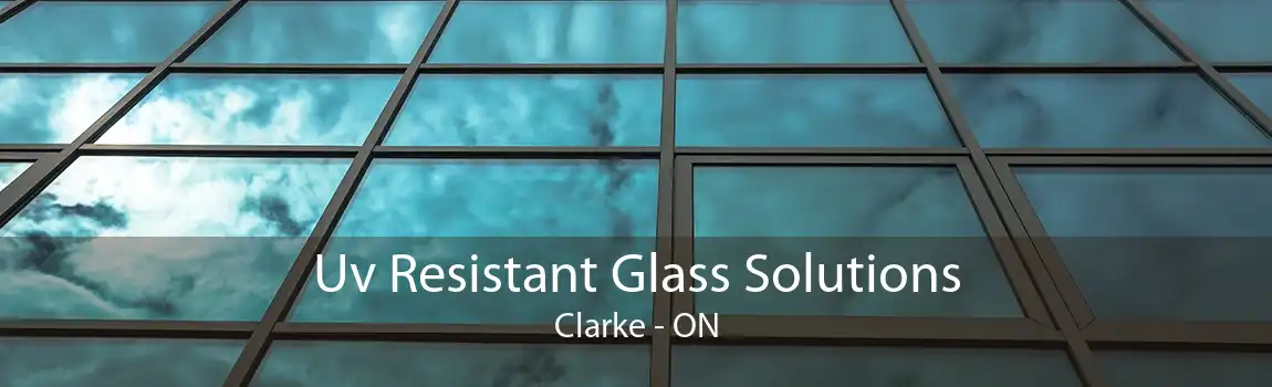 Uv Resistant Glass Solutions Clarke - ON