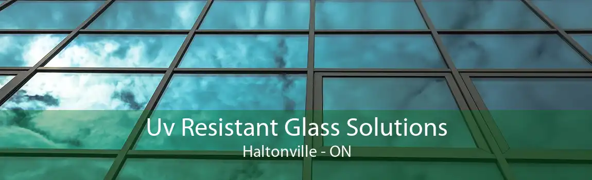 Uv Resistant Glass Solutions Haltonville - ON