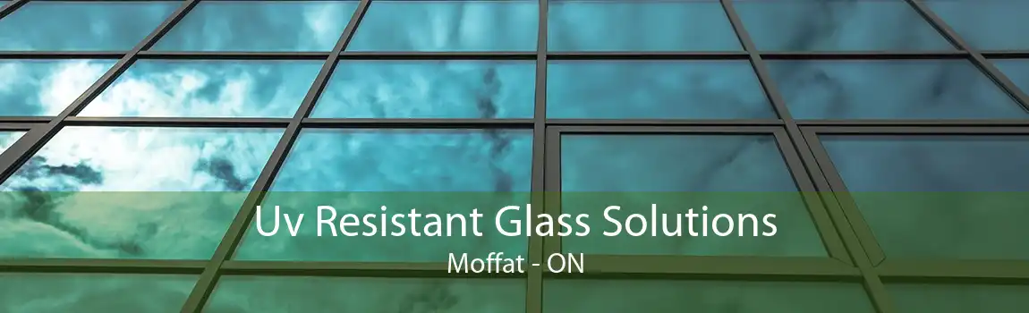 Uv Resistant Glass Solutions Moffat - ON