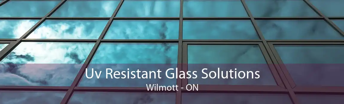 Uv Resistant Glass Solutions Wilmott - ON